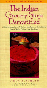 Title: The Indian Grocery Store Demystified: A Food Lover's Guide to All the Best Ingredients in the Traditional Foods of India, Pakistan and Bangladesh, Author: Linda Bladholm
