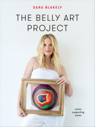 Title: The Belly Art Project: Moms Supporting Moms, Author: Sara Blakely