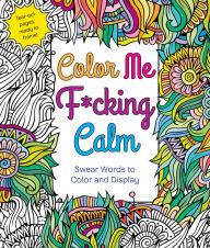 Title: Color Me F*cking Calm: Swear Words to Color and Display, Author: Hannah Caner