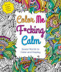 Color Me F*cking Calm: Swear Words to Color and Display