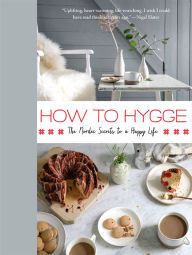 Title: How to Hygge: The Nordic Secrets to a Happy Life, Author: Signe Johansen