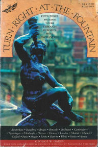 Title: Turn Right at the Fountain: Fifty-Three Walking Tours Through Europe's Most Enchanting Cities, Author: George W. Oakes