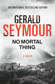 Title: No Mortal Thing: A Thriller, Author: Gerald Seymour