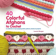 Title: 40 Colorful Afghans to Crochet: A Collection of Eye-Popping Stitch Patterns, Blocks & Projects, Author: Leonie Morgan