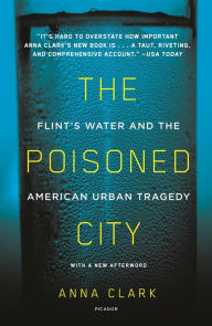 Title: The Poisoned City: Flint's Water and the American Urban Tragedy, Author: Anna Clark