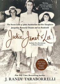 Title: Jackie, Janet & Lee: The Secret Lives of Janet Auchincloss and Her Daughters Jacqueline Kennedy Onassis and Lee Radziwill, Author: J. Randy Taraborrelli