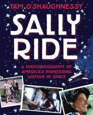 Title: Sally Ride: A Photobiography of America's Pioneering Woman in Space, Author: Tam O'Shaughnessy