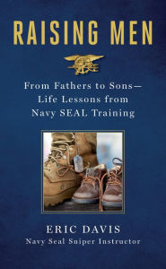 Title: Raising Men: From Fathers to Sons: Life Lessons from Navy SEAL Training, Author: Eric Davis