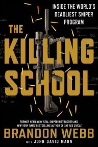 Title: The Killing School: Inside the World's Deadliest Sniper Program, Author: Brandon Webb