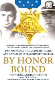 Title: By Honor Bound: Two Navy SEALs, the Medal of Honor, and a Story of Extraordinary Courage, Author: Tom Norris
