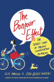 Title: The Bonjour Effect: The Secret Codes of French Conversation Revealed, Author: Julie Barlow