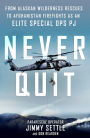 Never Quit: From Alaskan Wilderness Rescues to Afghanistan Firefights as an Elite Special Ops PJ