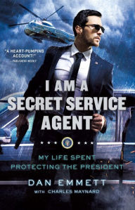 Title: I Am a Secret Service Agent: My Life Spent Protecting the President, Author: Dan Emmett