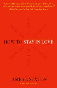 Title: How to Stay in Love: A Divorce Lawyer's Guide to Staying Together, Author: James J. Sexton