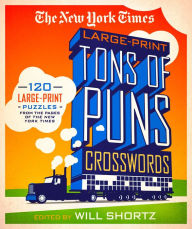 Title: The New York Times Large-Print Tons of Puns Crosswords: 120 Large-Print Puzzles from the Pages of the New York Times, Author: The New York Times