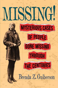 Title: Missing!: Mysterious Cases of People Gone Missing Through the Centuries, Author: Brenda Z. Guiberson