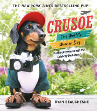 Title: Crusoe, the Worldly Wiener Dog: Further Adventures with the Celebrity Dachshund, Author: Ryan Beauchesne