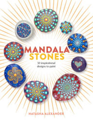 Title: Mandala Stones: 50 Inspirational Designs to Paint, Author: Natasha Alexander