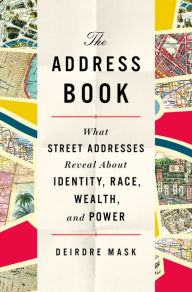 Title: The Address Book: What Street Addresses Reveal about Identity, Race, Wealth, and Power, Author: Deirdre Mask