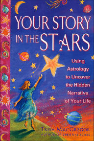 Title: Your Story in the Stars: Using Astrology to Uncover the Hidden Narrative of Your Life, Author: Trish MacGregor