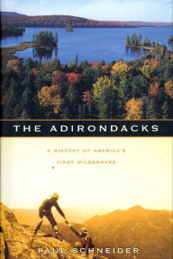 Title: The Adirondacks: A History of America's First Wilderness, Author: Paul Schneider