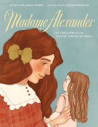 Title: Madame Alexander: The Creator of the Iconic American Doll, Author: Susan Goldman Rubin