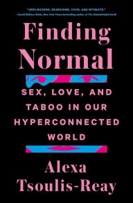 Title: Finding Normal: Sex, Love, and Taboo in Our Hyperconnected World, Author: Alexa Tsoulis-Reay