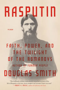 Title: Rasputin: Faith, Power, and the Twilight of the Romanovs, Author: Douglas Smith