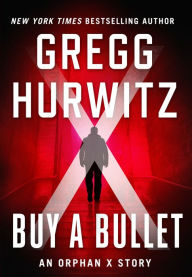 Title: Buy a Bullet: An Orphan X Story, Author: Gregg Hurwitz