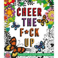 Title: Cheer the F*ck Up: Positive Sh*t to Color Your Mood Happy, Author: Caitlin Peterson