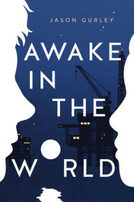 Title: Awake in the World, Author: Jason Gurley