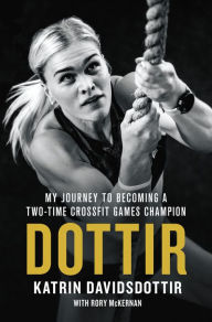 Read free books online free no downloading Dottir: My Journey to Becoming a Two-Time CrossFit Games Champion (English literature)