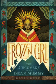 Title: Frozen Girl: The Discovery of an Incan Mummy, Author: David Getz