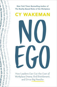 Title: No Ego: How Leaders Can Cut the Cost of Workplace Drama, End Entitlement, and Drive Big Results, Author: Cy Wakeman