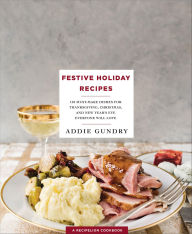 Title: Festive Holiday Recipes: 103 Must-Make Dishes for Thanksgiving, Christmas, and New Year's Eve Everyone Will Love, Author: Addie Gundry