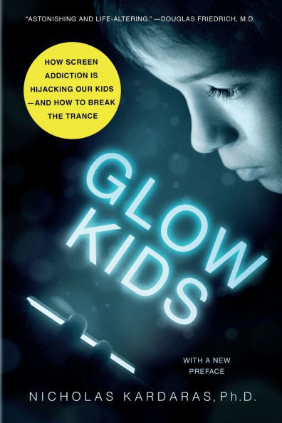 Glow Kids: How Screen Addiction Is Hijacking Our Kids - and How to Break the Trance