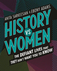 Title: History vs Women: The Defiant Lives that They Don't Want You to Know, Author: Anita Sarkeesian