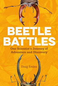 Title: Beetle Battles: One Scientist's Journey of Adventure and Discovery, Author: Douglas J. Emlen
