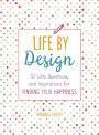 Life by Design: 52 Lists, Questions, and Inspirations for Finding Your Happiness