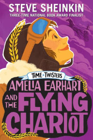 Title: Amelia Earhart and the Flying Chariot (Time Twisters Series #4), Author: Steve Sheinkin