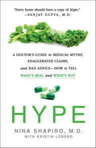 Title: Hype: A Doctor's Guide to Medical Myths, Exaggerated Claims, and Bad Advice-How to Tell What's Real and What's Not, Author: Nina Shapiro