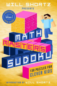 Title: Will Shortz Presents Math Masters Sudoku: 150 Puzzles for Clever Kids: Sudoku for Kids Volume 1, Author: Will Shortz