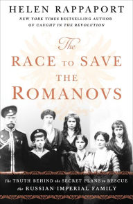Title: The Race to Save the Romanovs: The Truth Behind the Secret Plans to Rescue the Russian Imperial Family, Author: Helen Rappaport