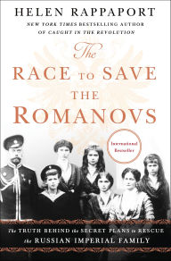 Title: The Race to Save the Romanovs: The Truth Behind the Secret Plans to Rescue the Russian Imperial Family, Author: Helen Rappaport