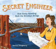 Title: Secret Engineer: How Emily Roebling Built the Brooklyn Bridge, Author: Rachel Dougherty