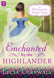 Title: Enchanted by the Highlander, Author: Lecia Cornwall