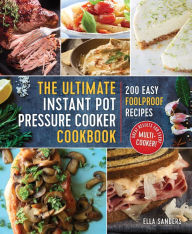 Title: The Ultimate Instant Pot Pressure Cooker Cookbook: 200 Easy Foolproof Recipes, Author: Ella Sanders