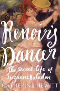 Title: Renoir's Dancer: The Secret Life of Suzanne Valadon, Author: Catherine Hewitt
