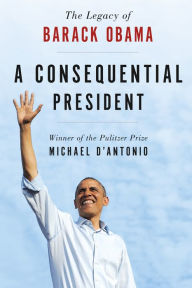 Title: A Consequential President: The Legacy of Barack Obama, Author: Michael D'Antonio
