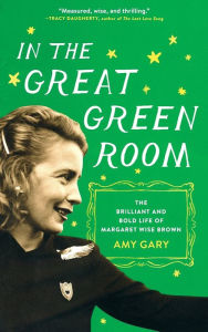 Title: In the Great Green Room: The Brilliant and Bold Life of Margaret Wise Brown, Author: Amy Gary